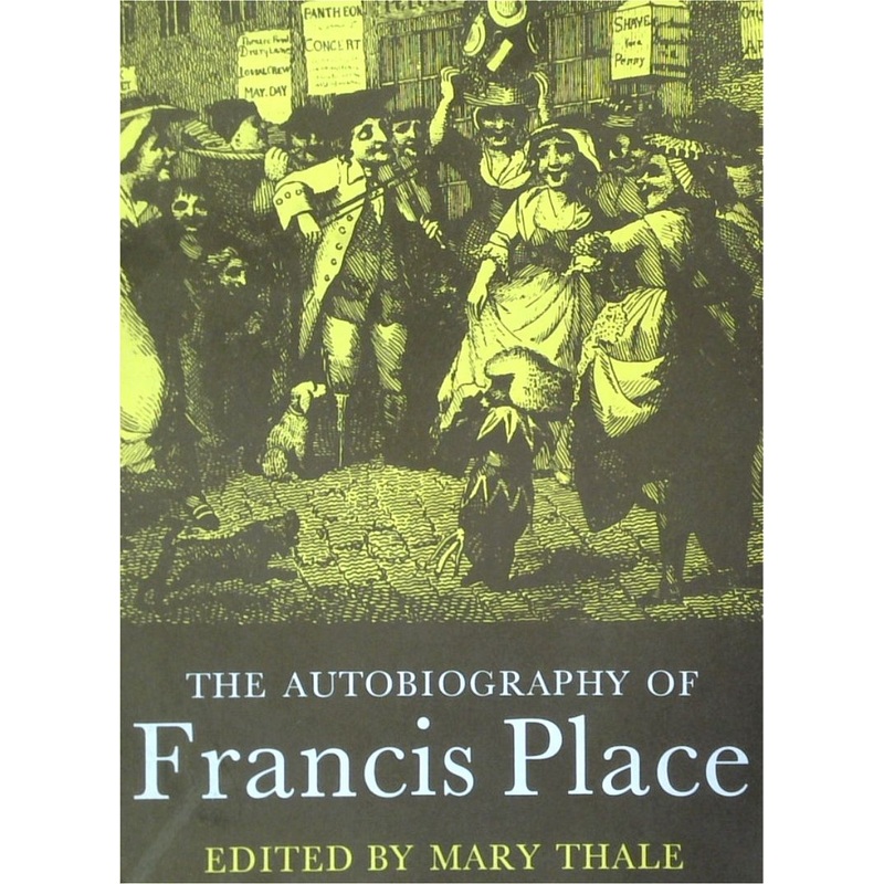 The Autobiography Of Francis Place (1771-1854)