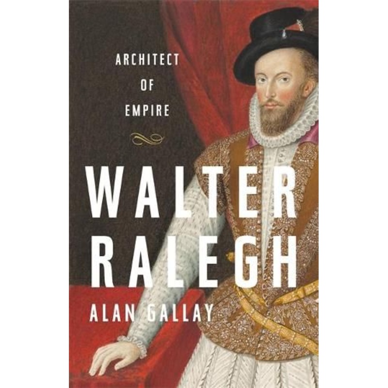 Walter Ralegh: Architect of Empire