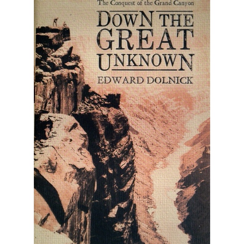 Down The Great Unknown: The Conquest of the Grand Canyon