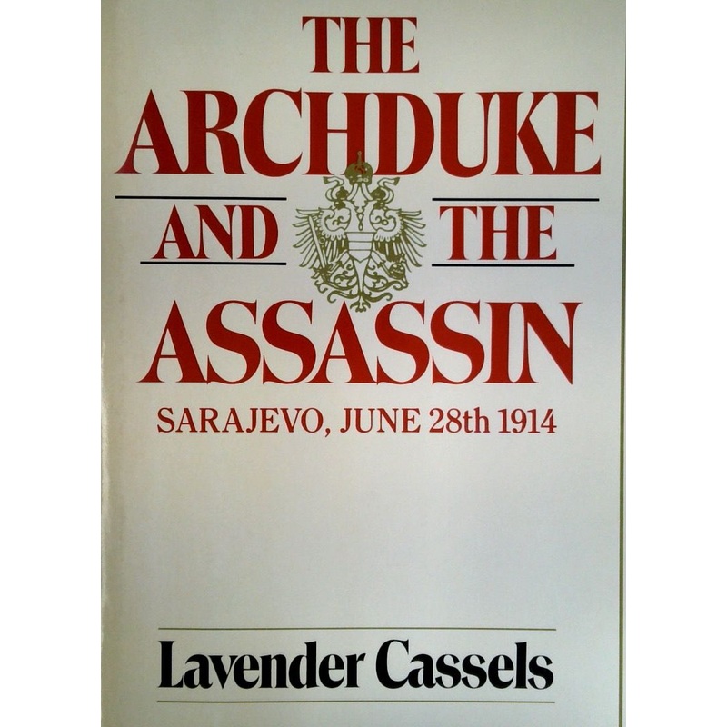 The Archduke and the Assassin: Sarajevo, June 28th 1914
