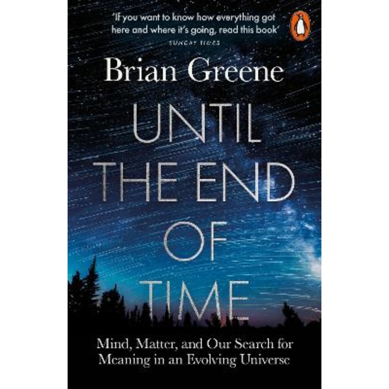 Until the End of Time: Mind, Matter, and Our Search for Meaning in an