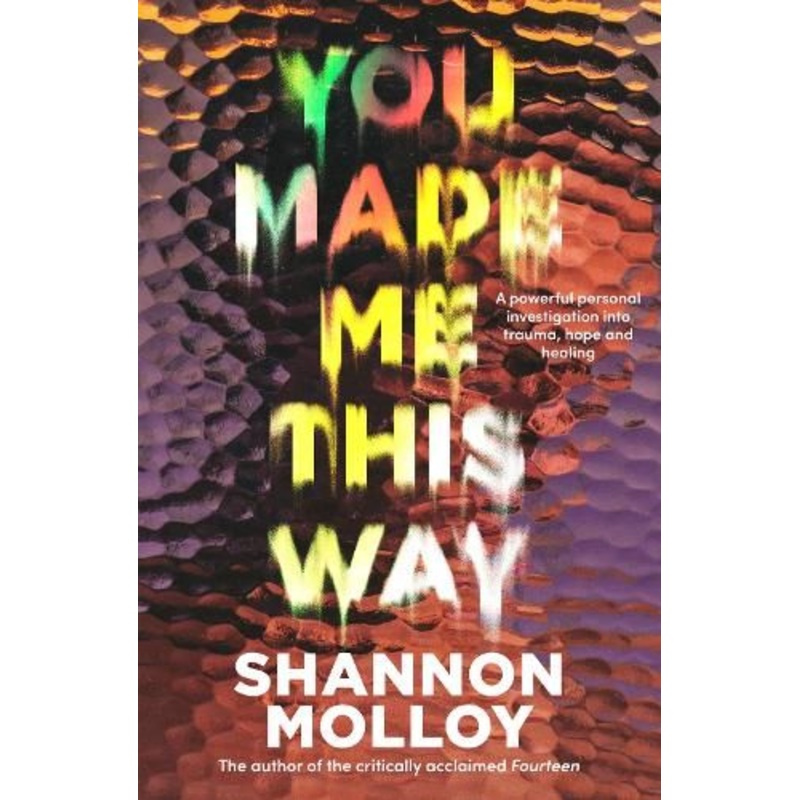You Made Me This Way: A powerful personal investigation into trauma, hope and healing from the author of the memoir Fourteen