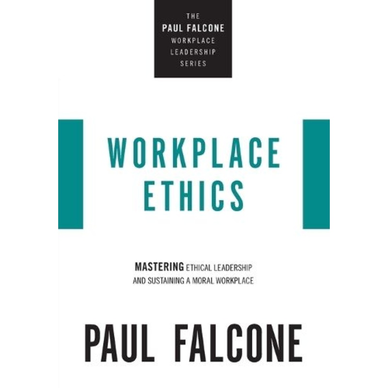 Workplace Ethics: Mastering Ethical Leadership and Sustaining a Moral Workplace