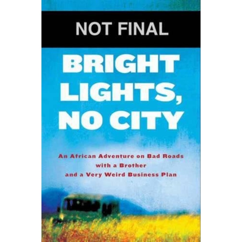 Bright Lights, No City: An African Adventure on Bad Roads with a Brother and a Very Weird Business Plan
