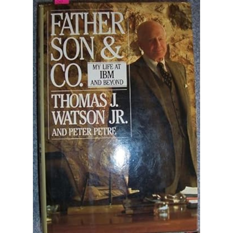 Father, Son & Co.: My Life at IBM and beyond