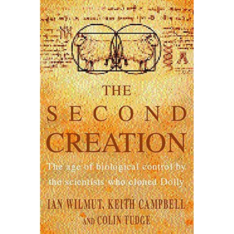 The Second Creation: The Age of Biological Control by the Scientists Who Cloned Dolly
