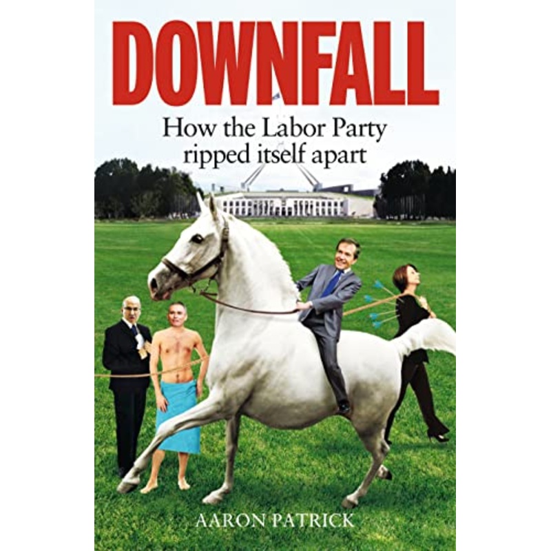 Downfall: How the Labor Party Ripped Itself Apart