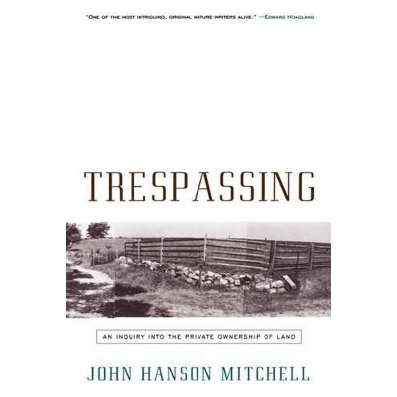 Trespassing: An Inquiry into the Private Ownership of Land