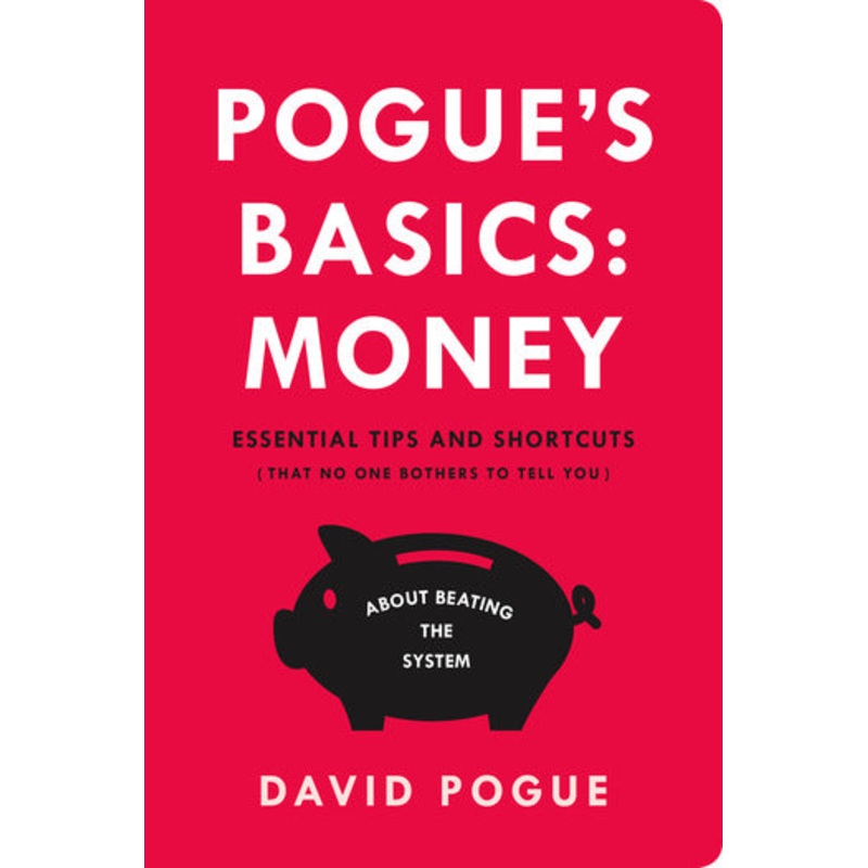 Pogue's Basics: Money: Essential Tips and Shortcuts (That No One Bothers to Tell You) About Beating the System