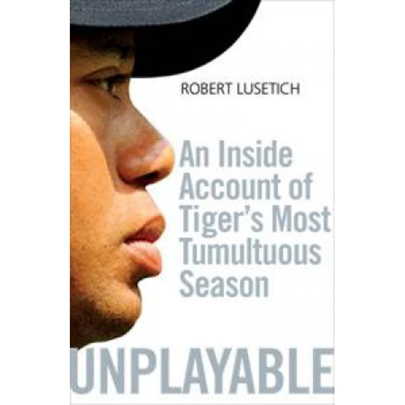 Unplayable: An Inside Account of Tiger's Most Tumultuous Season