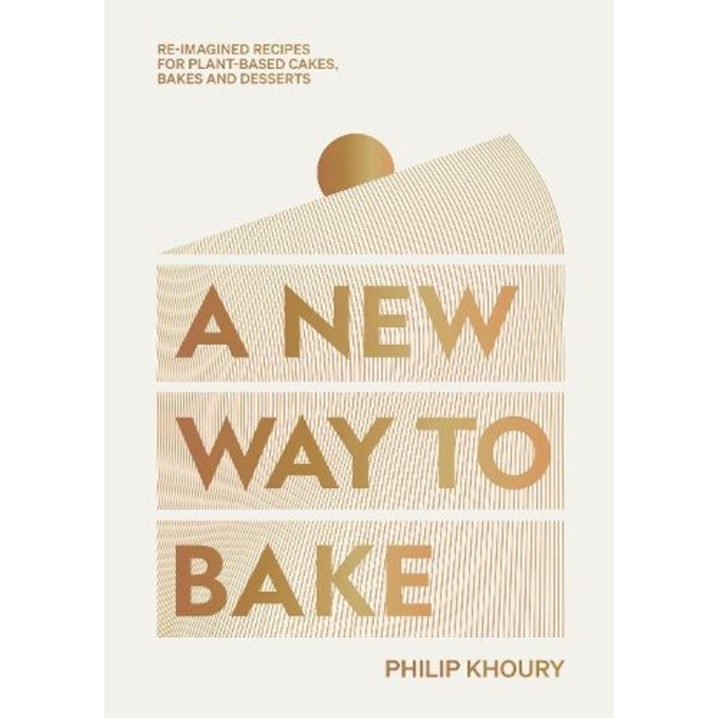A New Way to Bake: Re-imagined Recipes for Plant-based Cakes, Bakes and Desserts