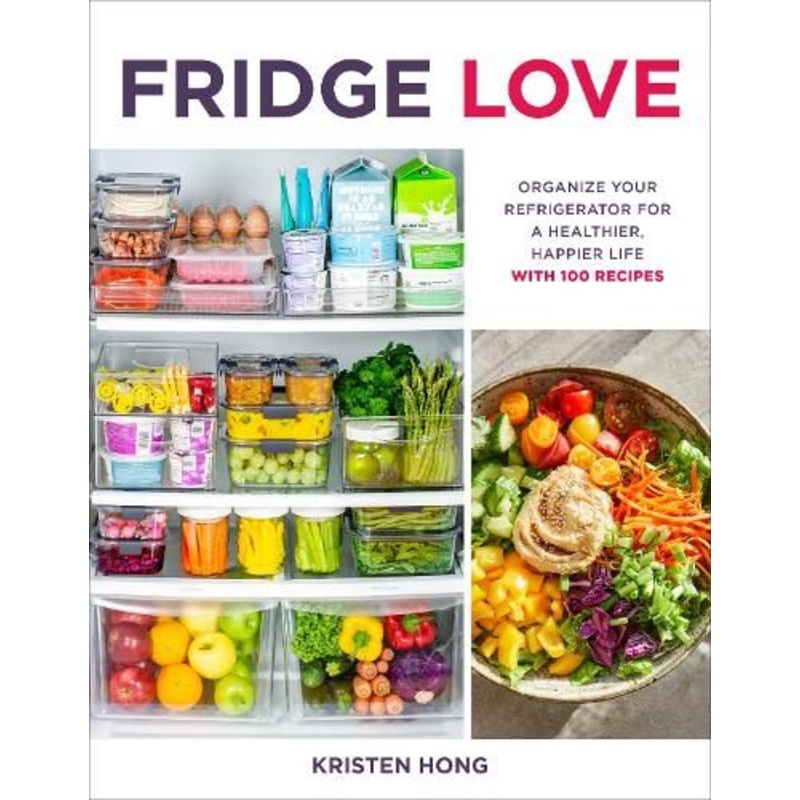 Fridge Love: Organize Your Refrigerator for a Healthier, Happier Life-with 100 Recipes