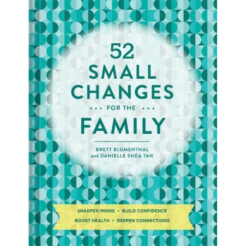 52 Small Changes for the Family: Sharpen Minds * Build Confidence * Boost Health * Deepen Connections