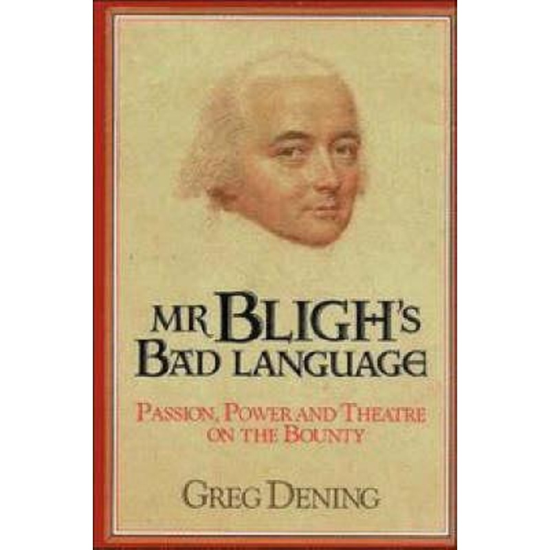 Mr Bligh's Bad Language: Passion, Power and Theater on H. M. Armed Vessel Bounty