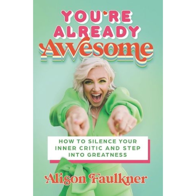 You're Already Awesome: How to Silence Your Inner Critic and Step into Greatness