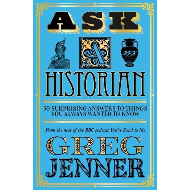 Ask A Historian: 50 Surprising Answers to Things You Always Wanted to Know