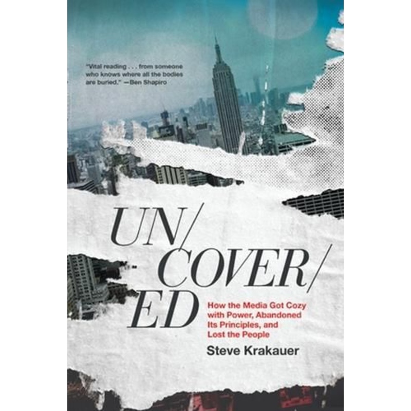 Uncovered: How the Media Got Cozy with Power, Abandoned Its Principles, and Lost the People