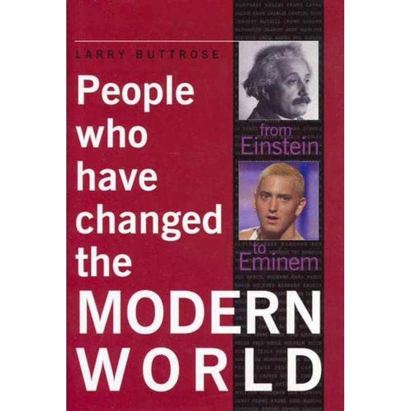 People Who Have Changed the Modern World: From Einstein to Eminem