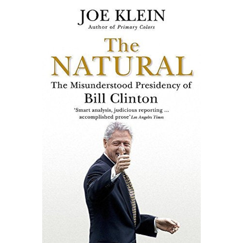 The Natural: The Misunderstood Presidency of Bill Clinton