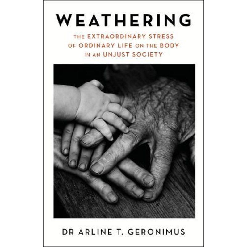 Weathering: The Extraordinary Stress of Ordinary Life on the Body in an Unjust Society
