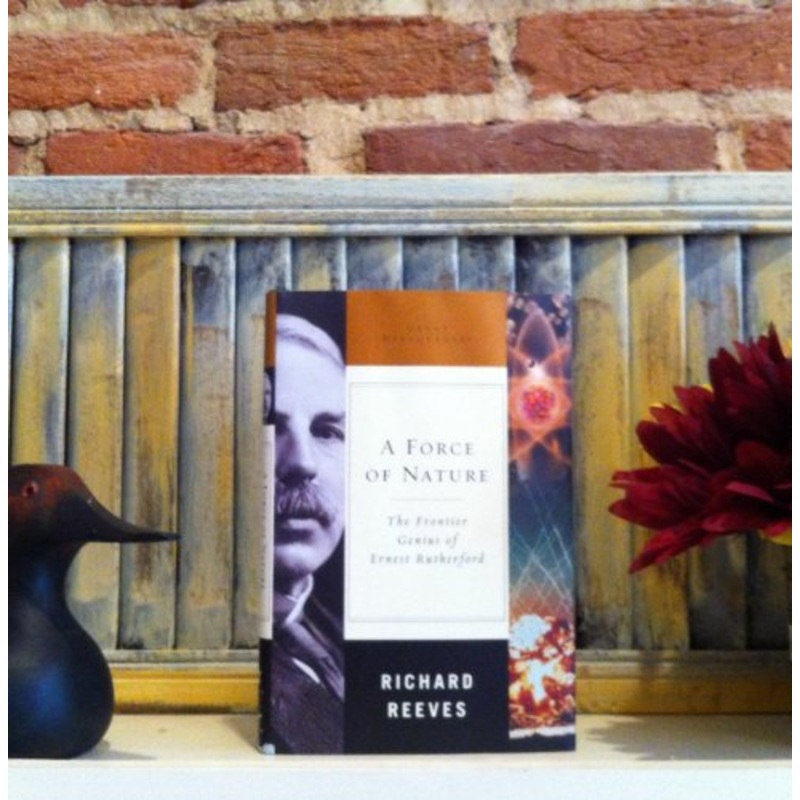A Force of Nature: The Frontier Genius of Ernest Rutherford