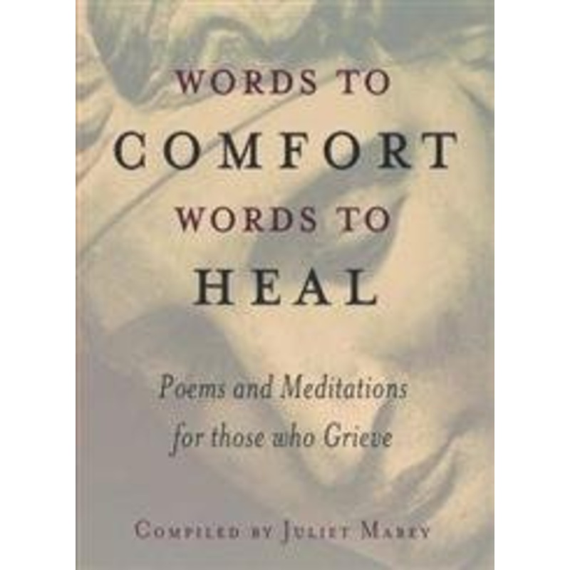Words to Comfort, Words to Heal: Poems and Meditations for Those Who Grieve