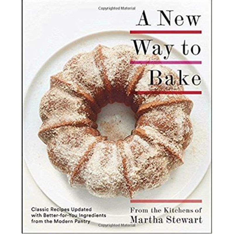 A New Way to Bake: Classic Recipes Updated with Better-for-You Ingredients from the Modern Pantry: A Baking Book