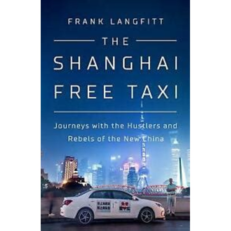 The Shanghai Free Taxi: Journeys with the Hustlers and Rebels of the New China