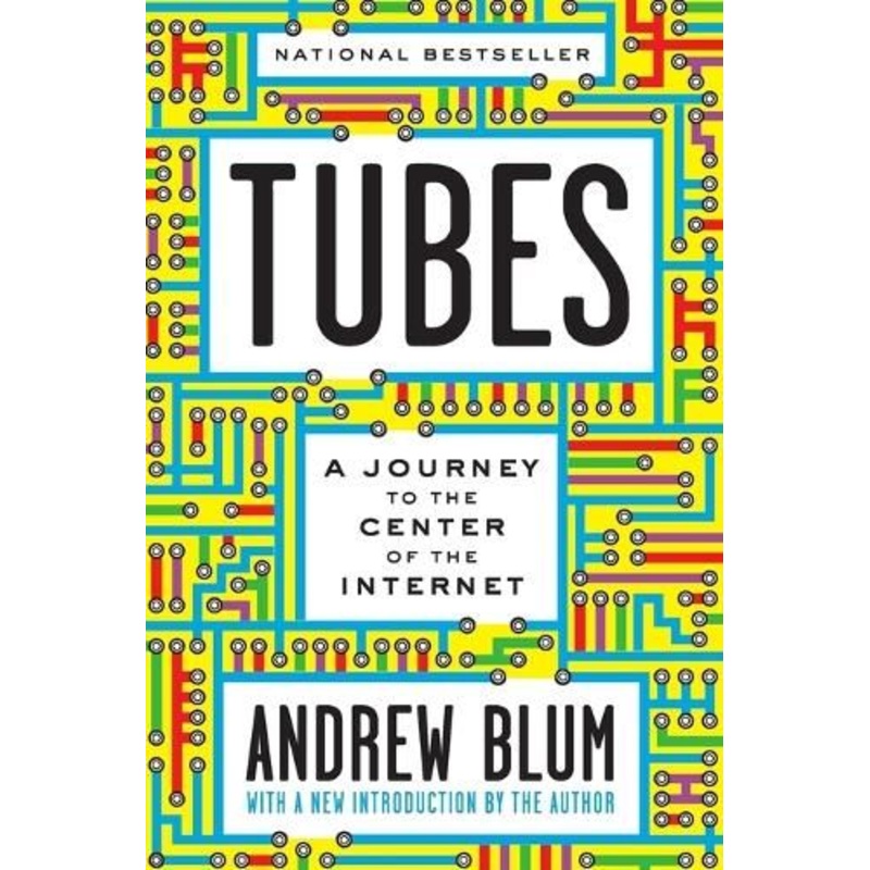 Tubes: A Journey to the Center of the Internet with a New Introduction by the Author