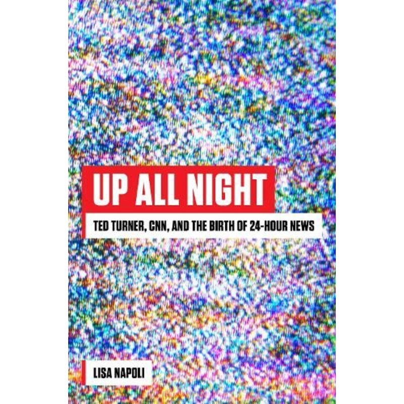 Up All Night: Ted Turner, CNN, and the Birth of 24-Hour News