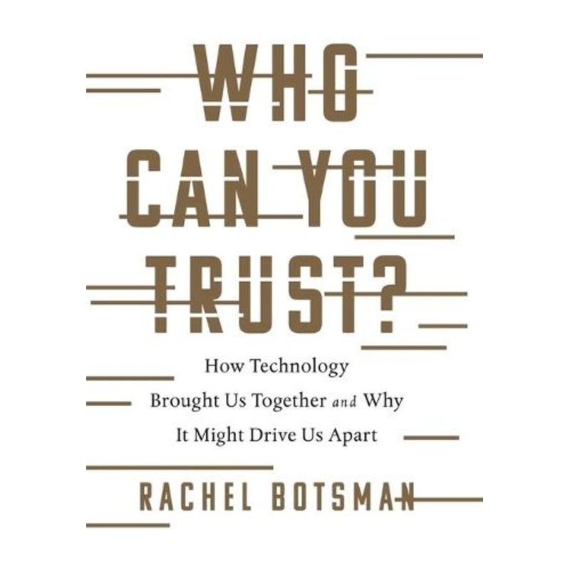 Who Can You Trust?: How Technology Brought Us Together and Why It Might Drive Us Apart
