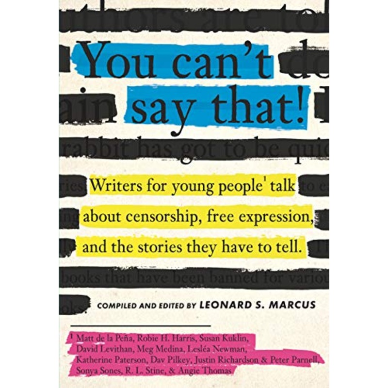 You Can't Say That!: Writers for Young People Talk About Censorship, Free Expression, and the Stories They Have to Tell