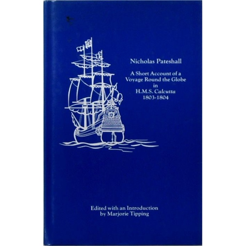 Nicholas Pateshall: A Short Account of a Voyage Round the Globe in H.M.S. Calcutta 1803-1804 (SIGNED)