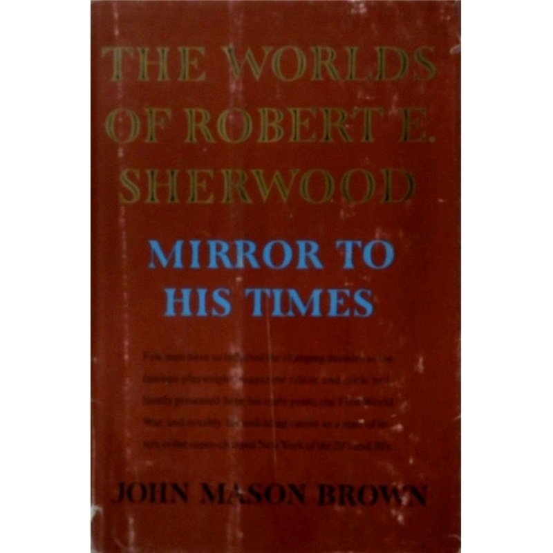The Worlds of Robert E Sherwood: Mirror to His Times 1896-1939