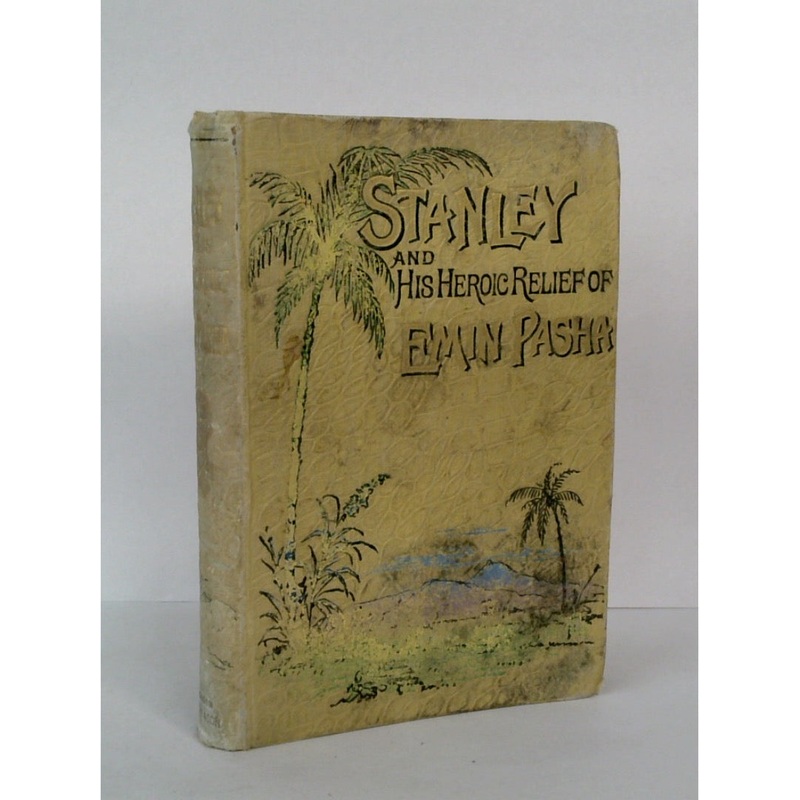 Stanley; and his Heroic Relief of Emin Pasha