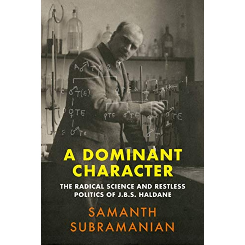 A Dominant Character: The Radical Science and Restless Politics of J.B.S. Haldane