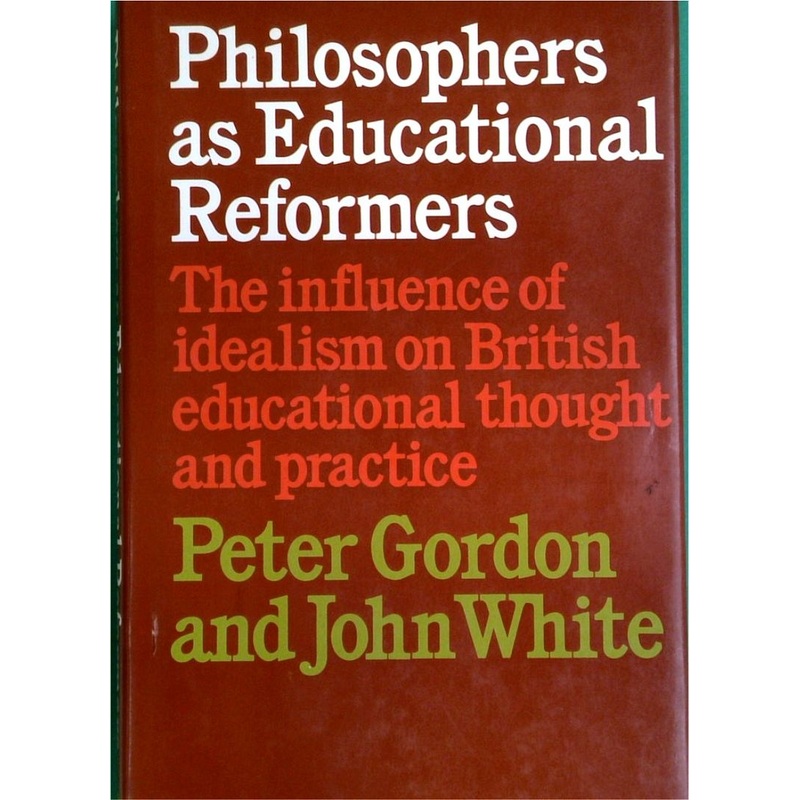 Philosophers as Educational Reformers: The Influence of Idealism on British Educational Thought and Practice