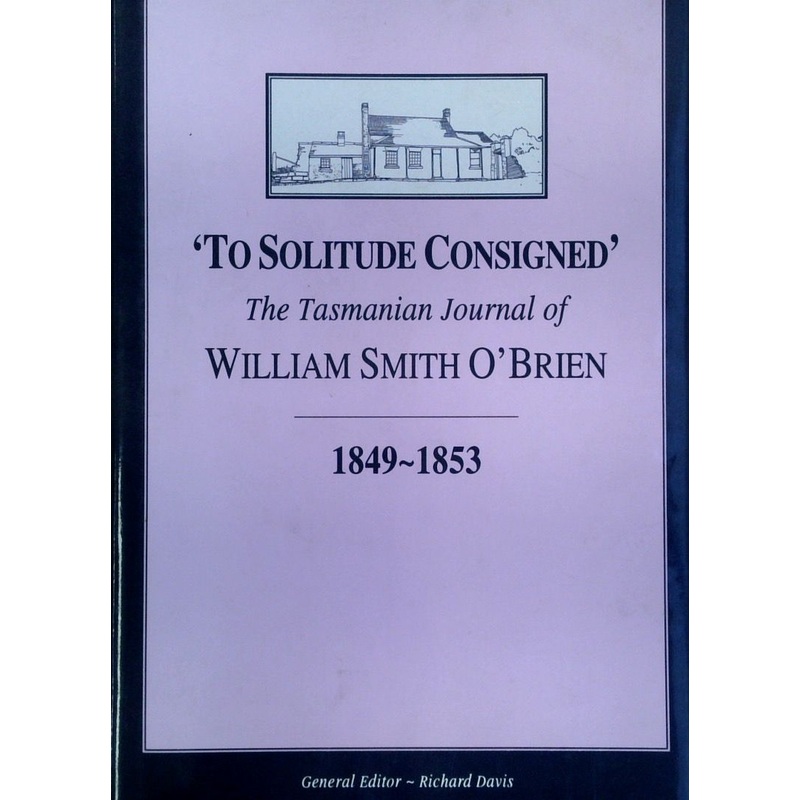 To Solitude Consigned': The Tasmanian Journal Of William Smith O'Brien 1849-1853