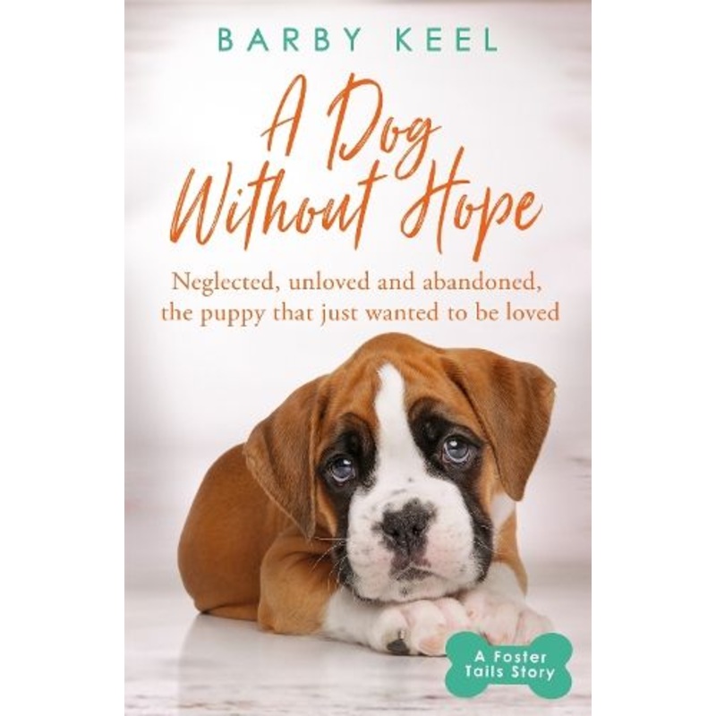 A Dog Without Hope: Neglected, unloved and abandoned, the puppy that just wanted to be loved