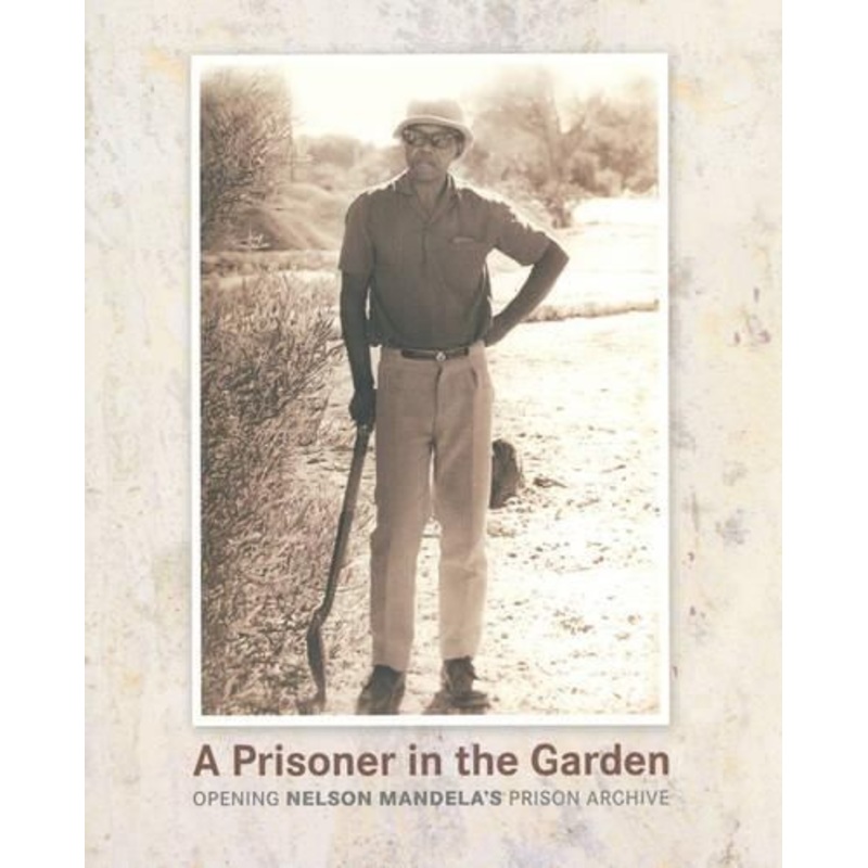 A Prisoner in the Garden: Opening Nelson Mandela's Prison Archive