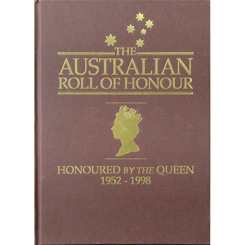The Australian Roll of Honour. Honours by the Queen, 1952 - 1998, including Recipients of National Honours, 1997 & 1998