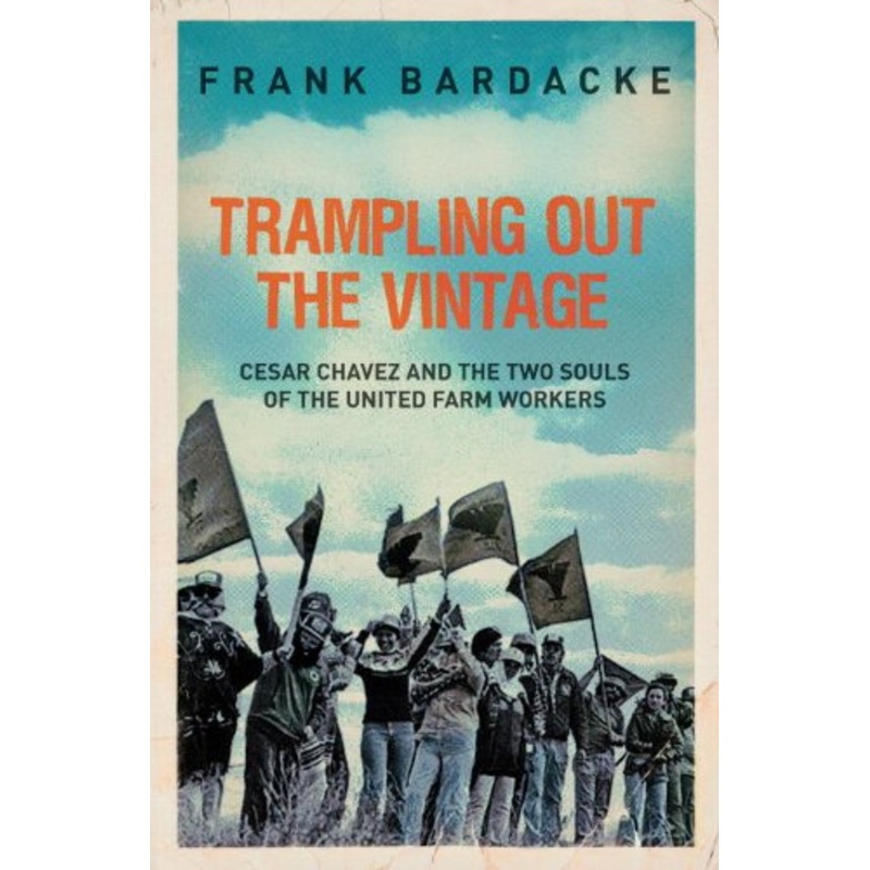 Trampling Out the Vintage: Cesar Chavez and the Two Souls of the United Farm Workers