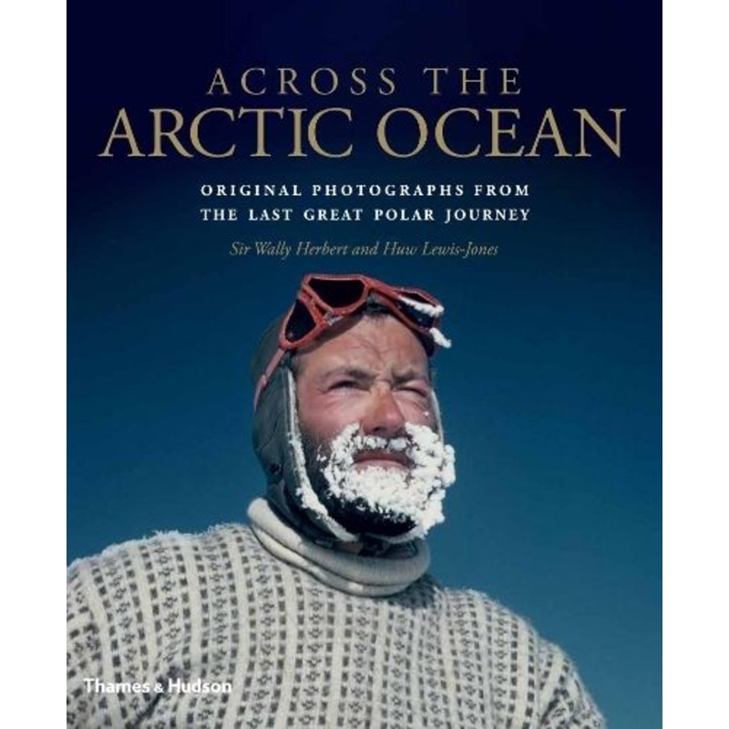 Across the Arctic Ocean: Original Photographs from the Last Great Polar Journey