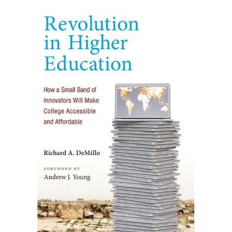 Revolution in Higher Education: How a Small Band of Innovators Will Make College Accessible and Affordable