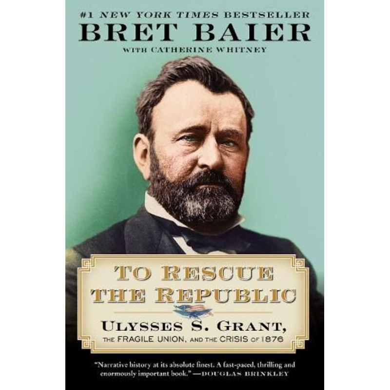 To Rescue the Republic: Ulysses S. Grant, the Fragile Union, and the Crisis of 1876