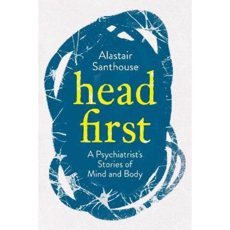 Head First: A Psychiatrist's Stories of Mind and Body