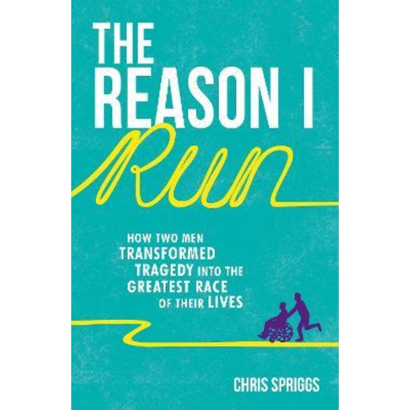 The Reason I Run: How Two Men Transformed Tragedy into the Greatest Race of Their Lives