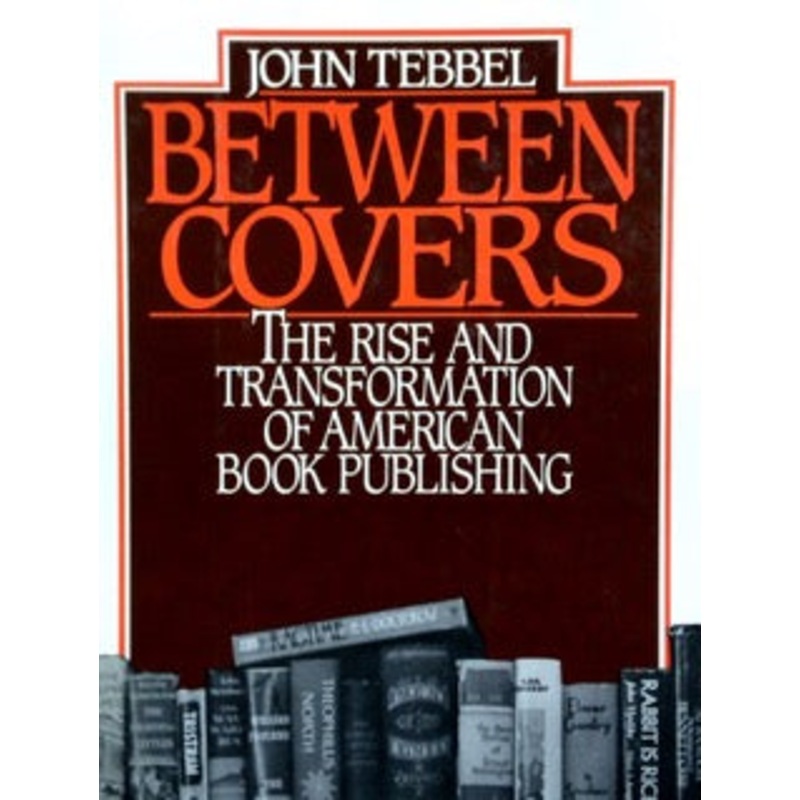 Between Covers: The Rise And Transformation Of American Book Publishing