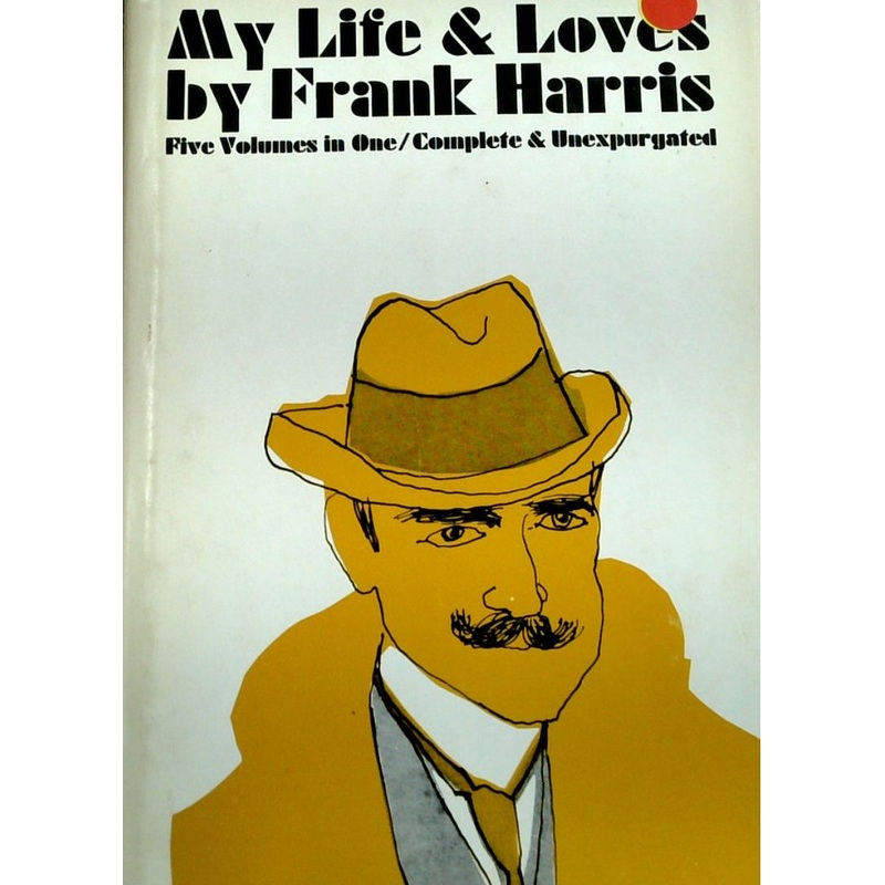 My Life & Loves: Five Volumes In One/ Complete & Unexpurgated