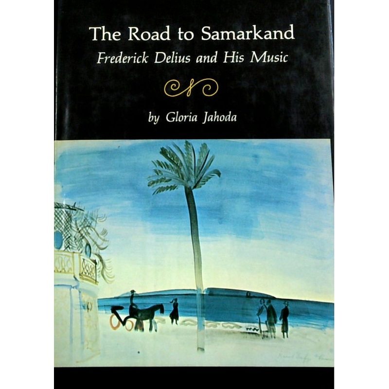The Road To Samarkand: Frederick Delius And His Music